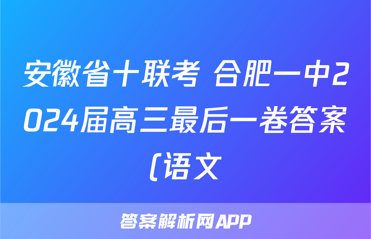 安徽省十联考 合肥一中2024届高三最后一卷答案(语文)